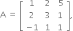 straight A space equals space open square brackets table row 1 cell space 2 end cell cell space space 5 end cell row 2 cell space 3 end cell cell space 1 end cell row cell negative 1 end cell cell space 1 end cell cell space 1 end cell end table close square brackets comma