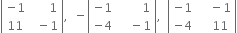 open vertical bar table row cell negative 1 end cell cell space space space space space space 1 end cell row 11 cell space space minus 1 end cell end table close vertical bar comma space space minus open vertical bar table row cell negative 1 end cell cell space space space space space space space space 1 end cell row cell negative 4 end cell cell space space space space minus 1 end cell end table close vertical bar comma space space open vertical bar table row cell negative 1 end cell cell space space space space minus 1 end cell row cell negative 4 end cell cell space space space space 11 end cell end table close vertical bar
