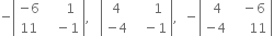 negative open vertical bar table row cell negative 6 end cell cell space space space space space 1 end cell row 11 cell space space space minus 1 end cell end table close vertical bar comma space space space open vertical bar table row 4 cell space space space space space 1 end cell row cell negative 4 end cell cell space space space minus 1 end cell end table close vertical bar comma space space minus open vertical bar table row cell space 4 end cell cell space space space minus 6 end cell row cell negative 4 end cell cell space space space space space 11 end cell end table close vertical bar