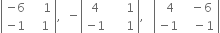 open vertical bar table row cell negative 6 end cell cell space space space space 1 end cell row cell negative 1 end cell cell space space space 1 end cell end table close vertical bar comma space space minus open vertical bar table row 4 cell space space space space space 1 end cell row cell negative 1 end cell cell space space space space space 1 end cell end table close vertical bar comma space space space open vertical bar table row cell space 4 end cell cell space space minus 6 end cell row cell negative 1 end cell cell space space space minus 1 end cell end table close vertical bar