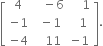 open square brackets table row 4 cell space space space minus 6 end cell cell space space space space 1 end cell row cell negative 1 end cell cell space minus 1 end cell cell space space 1 end cell row cell negative 4 end cell cell space space space 11 end cell cell negative 1 end cell end table close square brackets.