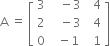 straight A space equals space open square brackets table row 3 cell space space space minus 3 end cell cell space space 4 end cell row 2 cell space space space minus 3 end cell cell space space 4 end cell row 0 cell space space minus 1 end cell cell space space 1 end cell end table close square brackets