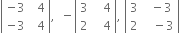 open vertical bar table row cell negative 3 end cell cell space space 4 end cell row cell negative 3 end cell cell space space 4 end cell end table close vertical bar comma space space minus open vertical bar table row 3 cell space space space 4 end cell row 2 cell space space space 4 end cell end table close vertical bar comma space open vertical bar table row 3 cell space space minus 3 end cell row 2 cell space space space minus 3 end cell end table close vertical bar