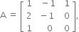 straight A space equals space open square brackets table row 1 cell space space minus 1 end cell cell space space 1 end cell row 2 cell space minus 1 end cell cell space space 0 end cell row 1 cell space space space space 0 end cell cell space space 0 end cell end table close square brackets comma