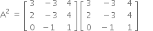 straight A squared space equals space open square brackets table row 3 cell space space minus 3 end cell cell space space 4 end cell row 2 cell space space minus 3 end cell cell space space 4 end cell row 0 cell negative 1 end cell cell space space 1 end cell end table close square brackets space open square brackets table row 3 cell space space space minus 3 end cell cell space space space 4 end cell row 2 cell space space space minus 3 end cell cell space space space 4 end cell row 0 cell space minus 1 end cell cell space space space 1 end cell end table close square brackets space space space space space space space