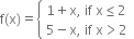 straight f left parenthesis straight x right parenthesis equals open curly brackets table attributes columnalign left end attributes row cell 1 plus straight x comma space if space straight x less or equal than 2 end cell row cell 5 minus straight x comma space if space straight x greater than 2 end cell end table close