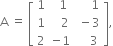 straight A space equals space open square brackets table row 1 cell space space 1 end cell cell space space space space space 1 end cell row 1 cell space space space 2 end cell cell space minus 3 end cell row 2 cell negative 1 end cell cell space space space space 3 end cell end table close square brackets comma