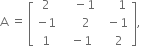 straight A space equals space open square brackets table row 2 cell space space space space minus 1 end cell cell space space space space space 1 end cell row cell negative 1 end cell cell space space space space space 2 end cell cell space space minus 1 end cell row 1 cell space space minus 1 end cell cell space space space 2 end cell end table close square brackets comma