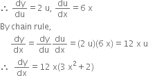 therefore space dy over du equals 2 space straight u comma space du over dx equals 6 space straight x
By space chain space rule comma
space space space space space dy over dx equals dy over du du over dx equals left parenthesis 2 space straight u right parenthesis left parenthesis 6 space straight x right parenthesis equals 12 space straight x space straight u
therefore space space dy over dx equals 12 space straight x left parenthesis 3 space straight x squared plus 2 right parenthesis