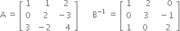 straight A space equals space open square brackets table row 1 cell space space space space 1 end cell cell space space space 2 end cell row 0 cell space space space 2 end cell cell space minus 3 end cell row 3 cell space minus 2 end cell cell space space space space 4 end cell end table close square brackets space space space space space space space straight B to the power of negative 1 end exponent space equals space open square brackets table row 1 cell space space space space space 2 end cell cell space space space space space 0 end cell row 0 cell space space space 3 end cell cell space space minus 1 end cell row 1 cell space space 0 end cell cell space space space space 2 end cell end table close square brackets