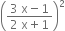 open parentheses fraction numerator 3 space straight x minus 1 over denominator 2 space straight x plus 1 end fraction close parentheses squared