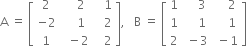 straight A space equals space open square brackets table row 2 cell space space space space 2 end cell cell space space space 1 end cell row cell negative 2 end cell cell space space space space 1 end cell cell space space space 2 end cell row 1 cell space space minus 2 end cell cell space space space 2 end cell end table close square brackets comma space space space straight B space equals space open square brackets table row 1 cell space space space space 3 end cell cell space space space space 2 end cell row 1 cell space space space space 1 end cell cell space space space space 1 end cell row 2 cell space minus 3 end cell cell space minus 1 end cell end table close square brackets