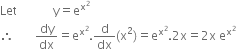 Let space space space space space space space space space space space space straight y equals straight e to the power of straight x squared end exponent
therefore space space space space space space space dy over dx equals straight e to the power of straight x squared end exponent. straight d over dx left parenthesis straight x squared right parenthesis equals straight e to the power of straight x squared end exponent.2 straight x equals 2 straight x space straight e to the power of straight x squared end exponent