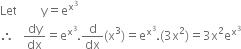 Let space space space space space space space space straight y equals straight e to the power of straight x cubed end exponent
therefore space space space dy over dx equals straight e to the power of straight x cubed end exponent. straight d over dx left parenthesis straight x cubed right parenthesis equals straight e to the power of straight x cubed end exponent. left parenthesis 3 straight x squared right parenthesis equals 3 straight x squared straight e to the power of straight x cubed end exponent