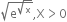 square root of straight e to the power of square root of straight x end exponent end root comma straight X greater than 0