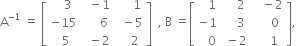 straight A to the power of negative 1 end exponent space equals space open square brackets table row cell space space space 3 end cell cell space space minus 1 end cell cell space space space space space 1 end cell row cell negative 15 end cell cell space space space space space 6 end cell cell space space minus 5 end cell row cell space space 5 end cell cell space space minus 2 end cell cell space space space space 2 end cell end table close square brackets space space comma space straight B space equals open square brackets table row cell space space space 1 end cell cell space space space space 2 end cell cell space space space minus 2 end cell row cell negative 1 end cell cell space space space space 3 end cell cell space space space space space 0 end cell row cell space space space 0 end cell cell space minus 2 end cell cell space space space space 1 end cell end table close square brackets comma