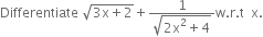 Differentiate space square root of 3 straight x plus 2 end root plus fraction numerator 1 over denominator square root of 2 straight x squared plus 4 end root end fraction straight w. straight r. straight t space space straight x.