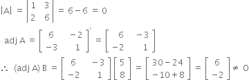 open vertical bar straight A close vertical bar space equals space open vertical bar table row 1 cell space space 3 end cell row 2 cell space space 6 end cell end table close vertical bar space equals space 6 minus 6 space equals space 0
space space adj space straight A space equals space open square brackets table row 6 cell space space space minus 2 end cell row cell negative 3 end cell cell space space space space space 1 end cell end table close square brackets to the power of apostrophe space equals space open square brackets table row cell space space space 6 end cell cell space space space minus 3 end cell row cell negative 2 end cell cell space space space space space space 1 end cell end table close square brackets
therefore space space left parenthesis adj space straight A right parenthesis space straight B space equals space open square brackets table row 6 cell space space space minus 3 end cell row cell negative 2 end cell cell space space space space space space 1 space end cell end table close square brackets space open square brackets table row 5 row 8 end table close square brackets space equals space open square brackets table row cell 30 minus 24 end cell row cell negative 10 plus 8 end cell end table close square brackets space equals space open square brackets table row 6 row cell negative 2 end cell end table close square brackets not equal to space straight O