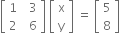 open square brackets table row 1 cell space space 3 end cell row 2 cell space space 6 end cell end table close square brackets space open square brackets table row straight x row straight y end table close square brackets space equals space open square brackets table row 5 row 8 end table close square brackets