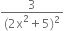 fraction numerator 3 over denominator left parenthesis 2 straight x squared plus 5 right parenthesis squared end fraction