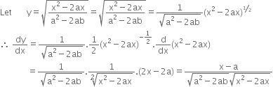 Let space space space space space space space straight y equals square root of fraction numerator straight x squared minus 2 ax over denominator straight a squared minus 2 ab end fraction end root equals square root of fraction numerator straight x squared minus 2 ax over denominator straight a squared minus 2 ab end fraction end root equals fraction numerator 1 over denominator square root of straight a squared minus 2 ab end root end fraction left parenthesis straight x squared minus 2 ax right parenthesis to the power of begin inline style bevelled 1 half end style end exponent
therefore space dy over dx equals fraction numerator 1 over denominator square root of straight a squared minus 2 ab end root end fraction.1 half left parenthesis straight x squared minus 2 ax right parenthesis to the power of negative 1 half end exponent. straight d over dx left parenthesis straight x squared minus 2 ax right parenthesis
space space space space space space space space space space space space space equals fraction numerator 1 over denominator square root of straight a squared minus 2 ab end root end fraction. fraction numerator 1 over denominator square root of straight x squared minus 2 ax end root end fraction. left parenthesis 2 straight x minus 2 straight a right parenthesis equals fraction numerator straight x minus straight a over denominator square root of straight a squared minus 2 ab end root square root of straight x squared minus 2 ax end root end fraction