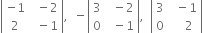 open vertical bar table row cell negative 1 end cell cell space space minus 2 end cell row 2 cell space space minus 1 end cell end table close vertical bar comma space space minus open vertical bar table row 3 cell space space minus 2 end cell row 0 cell space space minus 1 end cell end table close vertical bar comma space space open vertical bar table row 3 cell space space minus 1 end cell row 0 cell space space space space 2 end cell end table close vertical bar