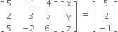 open square brackets table row 5 cell space space minus 1 end cell cell space space space 4 end cell row 2 cell space space space space space 3 end cell cell space space space 5 end cell row 5 cell space space minus 2 end cell cell space space 6 end cell end table close square brackets space open square brackets table row straight x row straight y row straight z end table close square brackets space equals space open square brackets table row cell space 5 end cell row cell space space 2 end cell row cell negative 1 end cell end table close square brackets