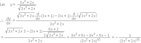 Let space space space space space space straight y equals space fraction numerator 3 straight x squared plus 2 straight x over denominator square root of 3 straight x squared plus 2 straight x end root end fraction
therefore space dy over dx equals fraction numerator square root of 3 straight x squared plus 2 straight x end root begin display style straight d over dx end style left parenthesis 3 straight x plus 1 right parenthesis minus left parenthesis 3 straight x plus 1 right parenthesis begin display style straight d over dx end style open parentheses square root of 3 straight x squared plus 2 straight x end root close parentheses over denominator 3 straight x squared plus 2 straight x end fraction
equals fraction numerator square root of 3 straight x squared plus 2 straight x end root space 3 minus left parenthesis 3 straight x plus 1 right parenthesis begin display style fraction numerator 6 straight x plus 2 over denominator 2 square root of 3 straight x squared plus 2 straight x end root end fraction end style over denominator 3 straight x squared plus 2 straight x end fraction equals fraction numerator 9 straight x squared plus 6 straight x minus 9 straight x squared minus 6 straight x minus 1 over denominator left parenthesis 3 straight x squared plus 2 straight x right parenthesis to the power of bevelled 3 over 2 end exponent end fraction equals negative fraction numerator 1 over denominator left parenthesis 3 straight x squared plus 2 straight x right parenthesis to the power of bevelled 3 over 2 end exponent end fraction