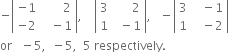 negative open vertical bar table row cell negative 1 end cell cell space space space space space space space 2 end cell row cell negative 2 end cell cell space space space minus 1 end cell end table close vertical bar comma space space space space open vertical bar table row 3 cell space space space space space space 2 end cell row 1 cell space space minus 1 end cell end table close vertical bar comma space space space minus open vertical bar table row 3 cell space space space minus 1 end cell row 1 cell space space space minus 2 end cell end table close vertical bar
or space space space minus 5 comma space space minus 5 comma space space 5 space respectively.
