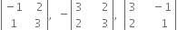 open vertical bar table row cell negative 1 end cell cell space space space 2 end cell row 1 cell space space 3 end cell end table close vertical bar comma space space minus open vertical bar table row 3 cell space space space space space 2 end cell row 2 cell space space space space space 3 end cell end table close vertical bar comma space space open vertical bar table row 3 cell space space space space minus 1 end cell row 2 cell space space space space space space 1 end cell end table close vertical bar