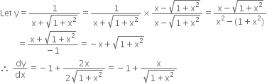 Let space straight y equals fraction numerator 1 over denominator straight x plus square root of 1 plus straight x squared end root end fraction equals fraction numerator 1 over denominator straight x plus square root of 1 plus straight x squared end root end fraction cross times fraction numerator straight x minus square root of 1 plus straight x squared end root over denominator straight x minus square root of 1 plus straight x squared end root end fraction equals fraction numerator straight x minus square root of 1 plus straight x squared end root over denominator straight x squared minus left parenthesis 1 plus straight x squared right parenthesis end fraction
space space space space space space space space equals fraction numerator straight x plus square root of 1 plus straight x squared end root over denominator negative 1 end fraction equals negative straight x plus square root of 1 plus straight x squared end root
therefore space dy over dx equals negative 1 plus fraction numerator 2 straight x over denominator 2 square root of 1 plus straight x squared end root end fraction equals negative 1 plus fraction numerator straight x over denominator square root of 1 plus straight x squared end root end fraction