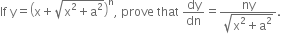 If space straight y equals open parentheses straight x plus square root of straight x squared plus straight a squared end root close parentheses to the power of straight n comma space prove space that space dy over dn equals fraction numerator ny over denominator square root of straight x squared plus straight a squared end root end fraction.
