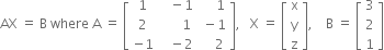 AX space equals space straight B space where space straight A space equals space open square brackets table row 1 cell space space space minus 1 end cell cell space space space space space 1 end cell row 2 cell space space space space space space 1 end cell cell space minus 1 end cell row cell negative 1 end cell cell space space space minus 2 end cell cell space space space space 2 end cell end table close square brackets comma space space space straight X space equals space open square brackets table row straight x row straight y row straight z end table close square brackets comma space space space space straight B space equals space open square brackets table row 3 row 2 row 1 end table close square brackets