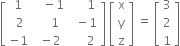 open square brackets table row 1 cell space space space minus 1 end cell cell space space space space space 1 end cell row cell space 2 end cell cell space space space space 1 end cell cell space space minus 1 end cell row cell negative 1 end cell cell space minus 2 end cell cell space space space space space 2 end cell end table close square brackets space open square brackets table row straight x row straight y row straight z end table close square brackets space equals space open square brackets table row 3 row 2 row 1 end table close square brackets