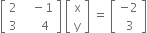 open square brackets table row 2 cell space space space minus 1 end cell row 3 cell space space space space space 4 end cell end table close square brackets space open square brackets table row straight x row straight y end table close square brackets space equals space open square brackets table row cell negative 2 end cell row cell space space 3 space end cell end table close square brackets