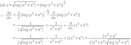 Let space straight y equals square root of log space left parenthesis straight x cubed plus straight e to the power of straight x right parenthesis end root equals left square bracket log space left parenthesis straight x cubed plus straight e to the power of straight x right parenthesis right square bracket to the power of begin inline style 1 half end style end exponent
therefore space dy over dx equals 1 half left square bracket log space left parenthesis straight x cubed plus straight e to the power of straight x right parenthesis right square bracket to the power of negative 1 half end exponent straight d over dx left square bracket log space left parenthesis straight x cubed plus straight e to the power of straight x right parenthesis right square bracket
space space space space space space space space space space space space space equals fraction numerator 1 over denominator 2 square root of log space left parenthesis straight x cubed plus straight e to the power of straight x right parenthesis end root end fraction cross times fraction numerator 1 over denominator straight x cubed plus straight e to the power of straight x end fraction cross times straight d over dx left parenthesis straight x cubed plus straight e to the power of straight x right parenthesis
space space space space space space space space space space space space space equals fraction numerator 1 over denominator 2 square root of log space left parenthesis straight x cubed plus straight e to the power of straight x right parenthesis end root end fraction cross times fraction numerator 1 over denominator straight x cubed plus straight e to the power of straight x end fraction cross times left parenthesis 3 straight x squared plus straight e to the power of straight x right parenthesis equals fraction numerator 3 straight x squared plus straight e to the power of straight x over denominator 2 left parenthesis straight x cubed plus straight e to the power of straight x right parenthesis square root of log space left parenthesis straight x cubed plus straight e to the power of straight x right parenthesis end root end fraction