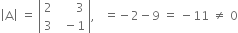 open vertical bar straight A close vertical bar space equals space open vertical bar table row 2 cell space space space space space space 3 end cell row 3 cell space space minus 1 end cell end table close vertical bar comma space space space equals negative 2 minus 9 space equals space minus 11 space not equal to space 0
