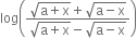 log open parentheses fraction numerator square root of straight a plus straight x end root plus square root of straight a minus straight x end root over denominator square root of straight a plus straight x end root minus square root of straight a minus straight x end root end fraction close parentheses