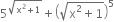 5 to the power of square root of straight x squared plus 1 end root end exponent plus open parentheses square root of straight x squared plus 1 end root close parentheses to the power of 5