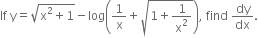 If space straight y equals square root of straight x squared plus 1 end root minus log open parentheses 1 over straight x plus square root of 1 plus 1 over straight x squared end root close parentheses comma space find space dy over dx.