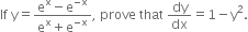 If space straight y equals fraction numerator straight e to the power of straight x minus straight e to the power of negative straight x end exponent over denominator straight e to the power of straight x plus straight e to the power of negative straight x end exponent end fraction comma space prove space that space dy over dx equals 1 minus straight y squared.
