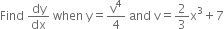 Find space dy over dx space when space straight y equals straight v to the power of 4 over 4 space and space straight v equals 2 over 3 straight x cubed plus 7