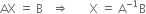 AX space equals space straight B space space space rightwards double arrow space space space space space space space straight X space equals space straight A to the power of negative 1 end exponent straight B