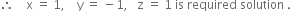 therefore space space space space straight x space equals space 1 comma space space space space straight y space equals space minus 1 comma space space space straight z space equals space 1 space is space required space solution space. space