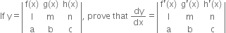 If space straight y equals open vertical bar table row cell straight f left parenthesis straight x right parenthesis end cell cell straight g left parenthesis straight x right parenthesis end cell cell straight h left parenthesis straight x right parenthesis end cell row straight l straight m straight n row straight a straight b straight c end table close vertical bar comma space prove space that space dy over dx equals open vertical bar table row cell straight f apostrophe left parenthesis straight x right parenthesis end cell cell straight g apostrophe left parenthesis straight x right parenthesis end cell cell straight h apostrophe left parenthesis straight x right parenthesis end cell row straight l straight m straight n row straight a straight b straight c end table close vertical bar
