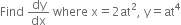 Find space dy over dx space where space straight x equals 2 at squared comma space straight y equals at to the power of 4