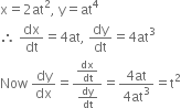 straight x equals 2 at squared comma space straight y equals at to the power of 4
therefore space dx over dt equals 4 at comma space dy over dt equals 4 at cubed
Now space dy over dx equals fraction numerator dx over dt over denominator dy over dt end fraction equals fraction numerator 4 at over denominator 4 at cubed end fraction equals straight t squared