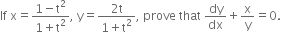If space straight x equals fraction numerator 1 minus straight t squared over denominator 1 plus straight t squared end fraction comma space straight y equals fraction numerator 2 straight t over denominator 1 plus straight t squared end fraction comma space prove space that space dy over dx plus straight x over straight y equals 0.