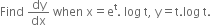 Find space dy over dx space when space straight x equals straight e to the power of straight t. space log space straight t comma space straight y equals straight t. log space straight t.