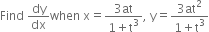 Find space dy over dx when space straight x equals fraction numerator 3 at over denominator 1 plus straight t cubed end fraction comma space straight y equals fraction numerator 3 at squared over denominator 1 plus straight t cubed end fraction